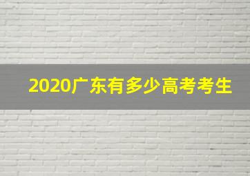 2020广东有多少高考考生