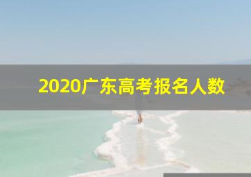 2020广东高考报名人数