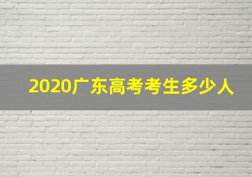 2020广东高考考生多少人