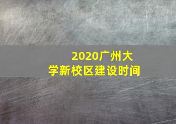 2020广州大学新校区建设时间