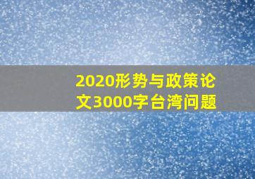 2020形势与政策论文3000字台湾问题