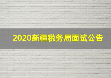 2020新疆税务局面试公告