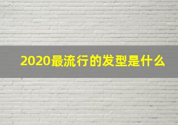 2020最流行的发型是什么