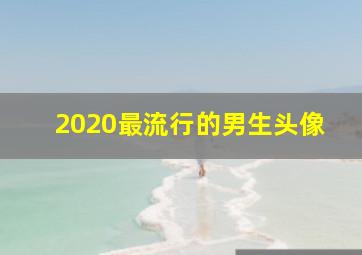 2020最流行的男生头像