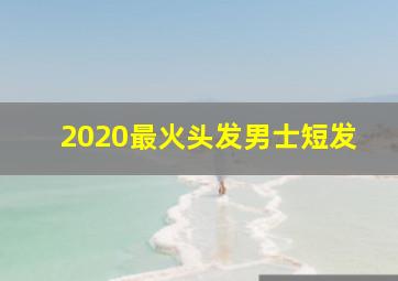 2020最火头发男士短发