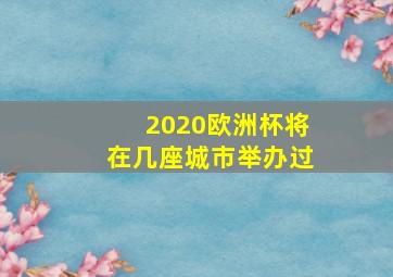 2020欧洲杯将在几座城市举办过