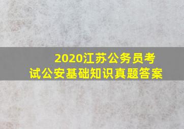 2020江苏公务员考试公安基础知识真题答案