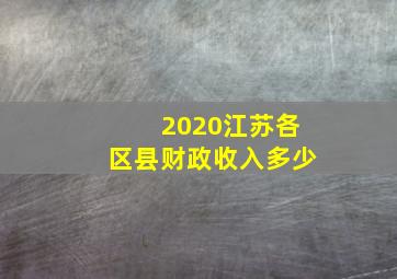 2020江苏各区县财政收入多少