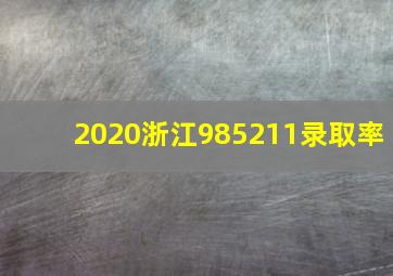 2020浙江985211录取率