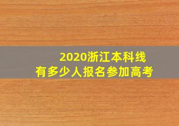 2020浙江本科线有多少人报名参加高考