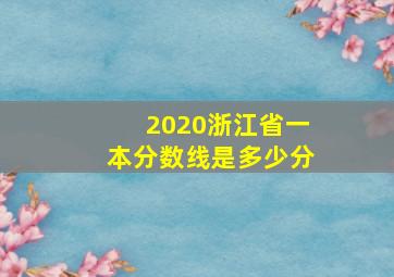 2020浙江省一本分数线是多少分