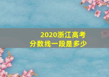 2020浙江高考分数线一段是多少