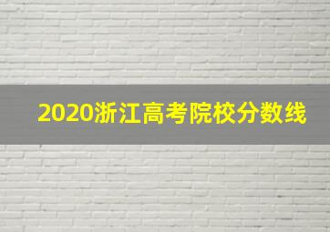 2020浙江高考院校分数线