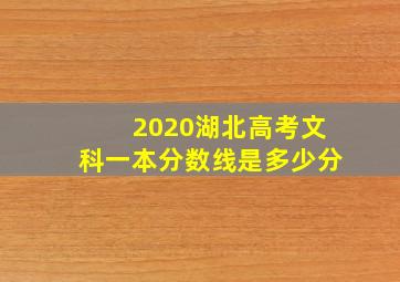 2020湖北高考文科一本分数线是多少分