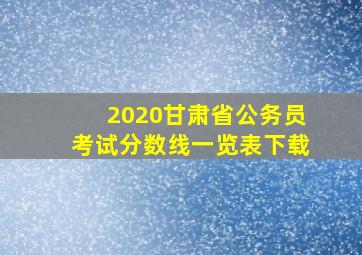 2020甘肃省公务员考试分数线一览表下载