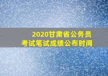 2020甘肃省公务员考试笔试成绩公布时间