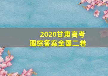 2020甘肃高考理综答案全国二卷