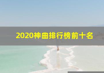 2020神曲排行榜前十名