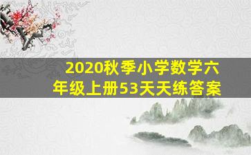 2020秋季小学数学六年级上册53天天练答案