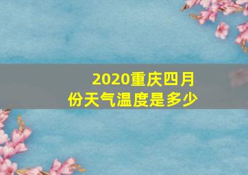 2020重庆四月份天气温度是多少