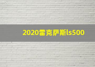 2020雷克萨斯ls500