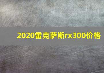 2020雷克萨斯rx300价格