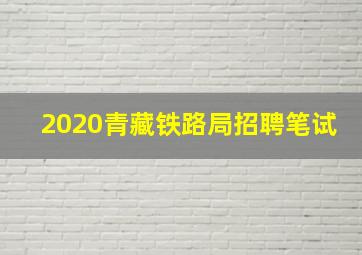 2020青藏铁路局招聘笔试