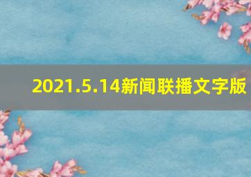 2021.5.14新闻联播文字版