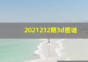 2021232期3d图谜