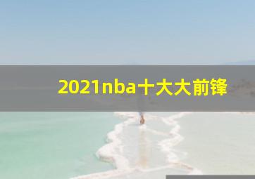 2021nba十大大前锋