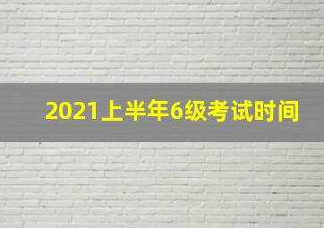 2021上半年6级考试时间