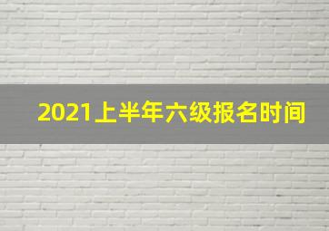 2021上半年六级报名时间