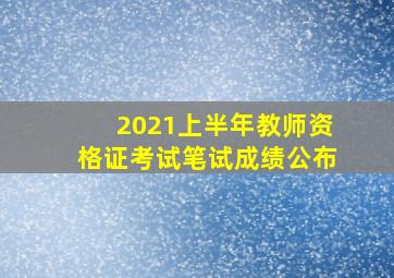 2021上半年教师资格证考试笔试成绩公布