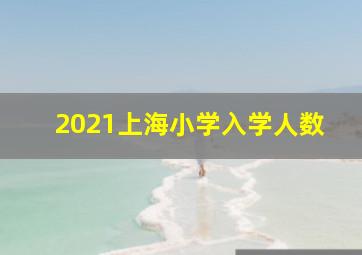 2021上海小学入学人数