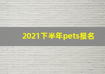 2021下半年pets报名