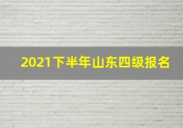 2021下半年山东四级报名