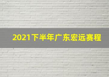 2021下半年广东宏远赛程