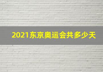 2021东京奥运会共多少天