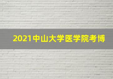 2021中山大学医学院考博