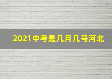 2021中考是几月几号河北