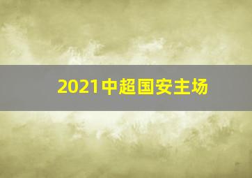 2021中超国安主场