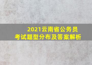 2021云南省公务员考试题型分布及答案解析