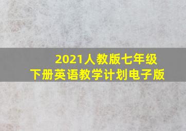 2021人教版七年级下册英语教学计划电子版