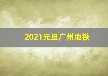 2021元旦广州地铁