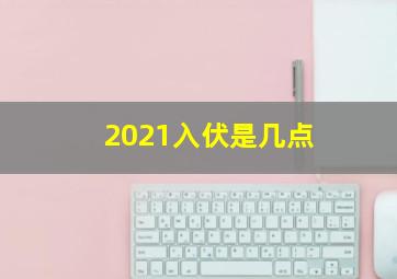 2021入伏是几点