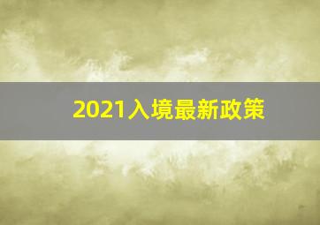 2021入境最新政策