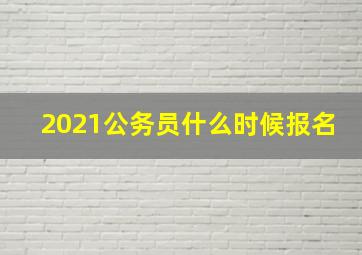 2021公务员什么时候报名