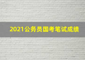 2021公务员国考笔试成绩