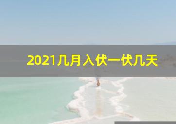 2021几月入伏一伏几天