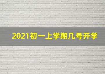 2021初一上学期几号开学